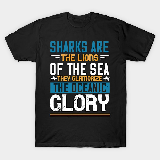 Sharks Are The Lions Of The Sea. They Glamorize The Oceanic Glory T-Shirt by APuzzleOfTShirts